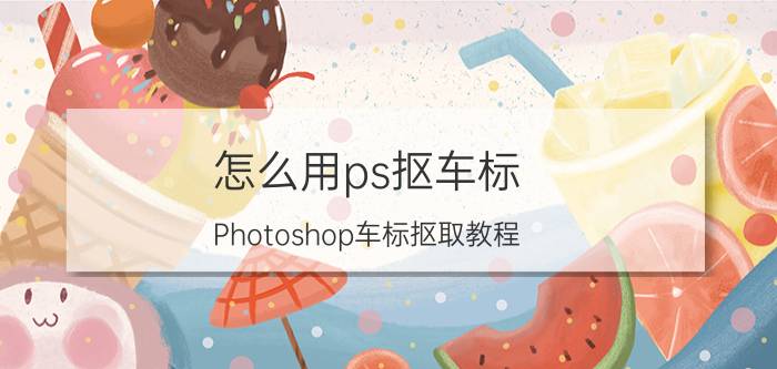 怎么用ps抠车标 Photoshop车标抠取教程